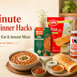 15-Minute Indian Dinner Hacks Using Ready-to-Eat & Instant Mixes (No Compromise on Taste!)